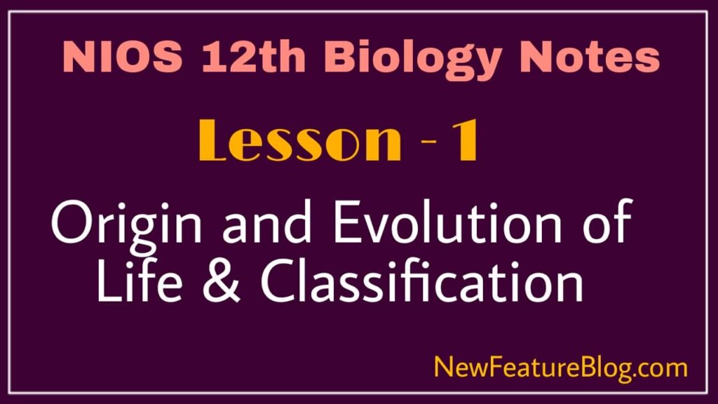 Origin and Evolution of Life & Classification : 12th Class Biology Notes - NIOS