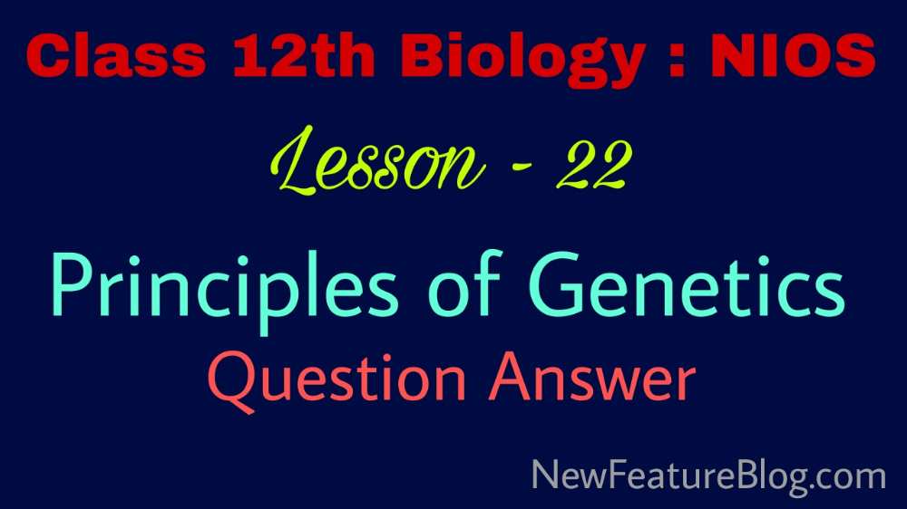 Principles of Genetics : 12th Class Biology Question Answer Lesson 22 - NIOS